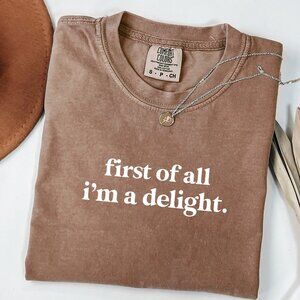 NEW Comfort Colors® First of All I'm A Delight Funny Adult Humor Sarcastic Shirt